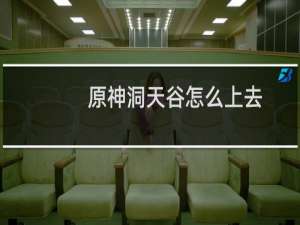 原神洞天谷怎么上去