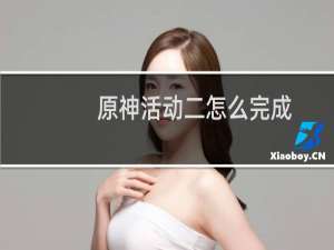 原神活动二怎么完成