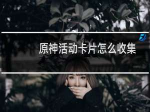原神活动卡片怎么收集