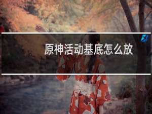 原神活动基底怎么放