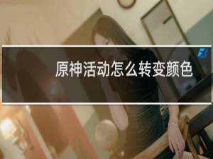 原神活动怎么转变颜色