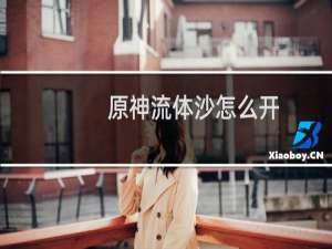 原神流体沙怎么开