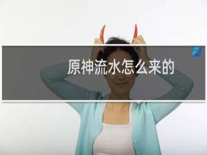 原神流水怎么来的