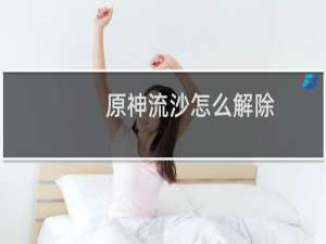 原神流沙怎么解除