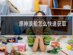 原神浪船怎么快速获取