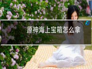 原神海上宝箱怎么拿