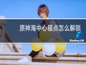 原神海中心锚点怎么解锁
