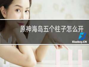 原神海岛五个柱子怎么开