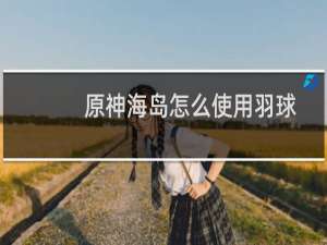 原神海岛怎么使用羽球