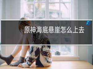原神海底悬崖怎么上去
