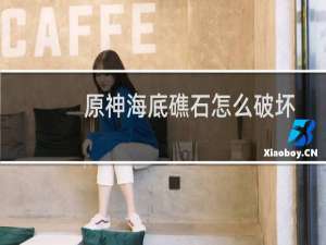 原神海底礁石怎么破坏