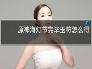 原神海灯节完毕玉符怎么得