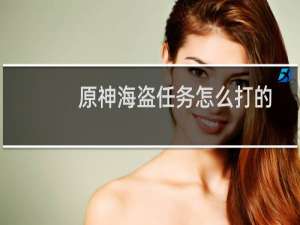 原神海盗任务怎么打的