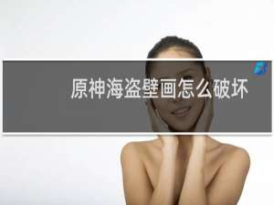 原神海盗壁画怎么破坏
