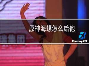 原神海螺怎么给他