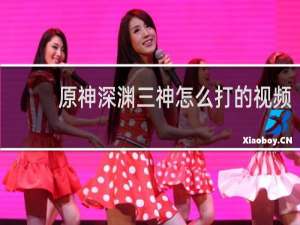 原神深渊三神怎么打的视频