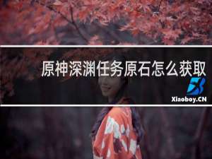 原神深渊任务原石怎么获取