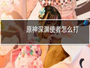 原神深渊使者怎么打