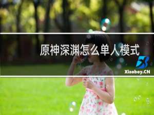 原神深渊怎么单人模式