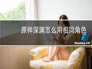 原神深渊怎么用相同角色