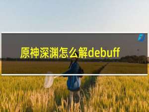 原神深渊怎么解debuff