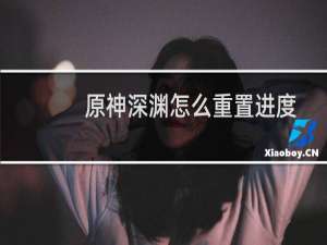 原神深渊怎么重置进度