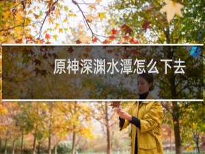 原神深渊水潭怎么下去