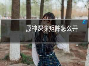 原神深渊矩阵怎么开