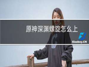 原神深渊螺旋怎么上