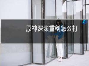 原神深渊重剑怎么打