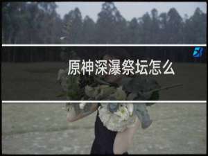 原神深瀑祭坛怎么