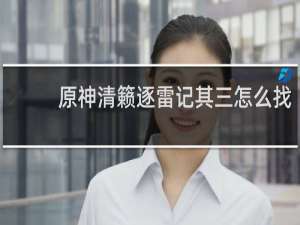 原神清籁逐雷记其三怎么找