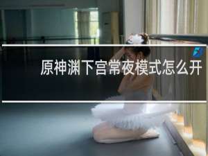 原神渊下宫常夜模式怎么开