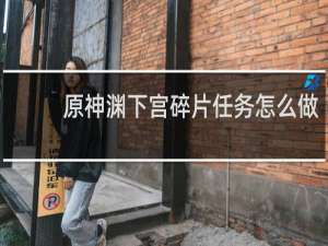 原神渊下宫碎片任务怎么做