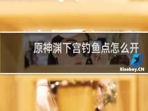 原神渊下宫钓鱼点怎么开