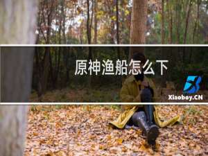 原神渔船怎么下
