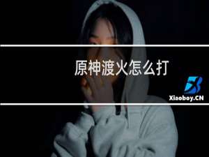 原神渡火怎么打