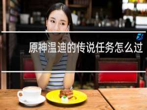 原神温迪的传说任务怎么过