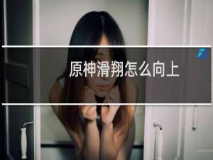 原神滑翔怎么向上