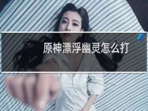 原神漂浮幽灵怎么打
