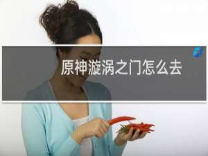 原神漩涡之门怎么去
