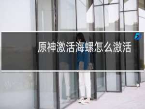 原神激活海螺怎么激活