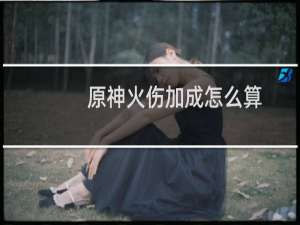 原神火伤加成怎么算