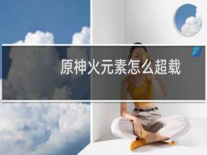原神火元素怎么超载