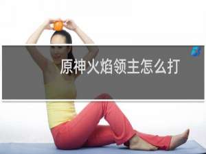 原神火焰领主怎么打
