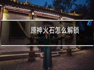 原神火石怎么解锁