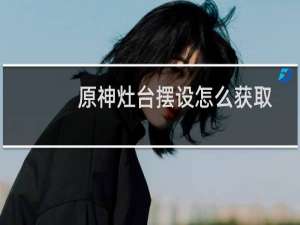 原神灶台摆设怎么获取