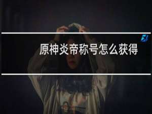 原神炎帝称号怎么获得