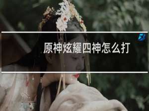 原神炫耀四神怎么打