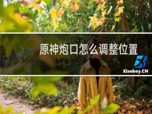 原神炮口怎么调整位置